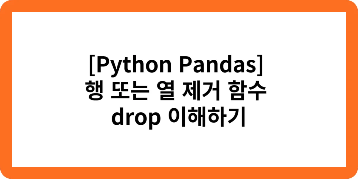 [Python Pandas] 행 또는 열 제거 함수 drop 이해하기