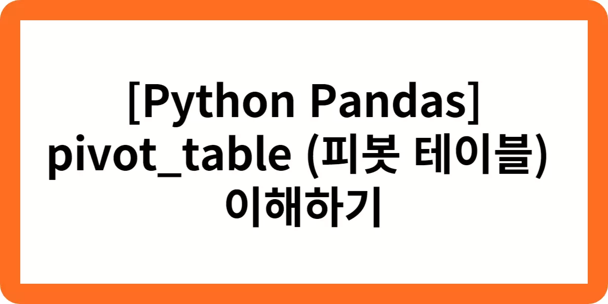 [Python Pandas] pivot_table (피봇 테이블) 이해하기