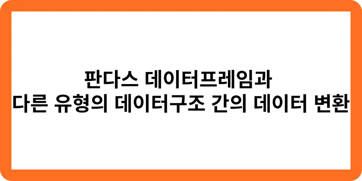 판다스 데이터프레임과 다른 유형의 데이터구조 간의 데이터 변환